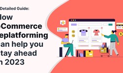A Detailed Guide: How eCommerce Replatforming Can Help You Stay Ahead in 2023