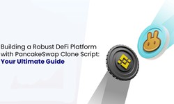Building a Robust DeFi Platform with PancakeSwap Clone Script: Your Ultimate Guide