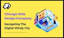 Chicago Web Design Company: Navigating The Digital Windy City