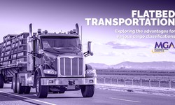FLATBED TRANSPORTATION Exploring the advantages for various cargo classifications