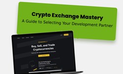Crypto Exchange Mastery: A Guide to Selecting Your Development Partner