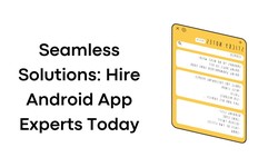 Seamless Solutions: Hire Android App Experts Today
