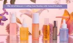 The Art of Skincare: Crafting Your Routine with Natural Products