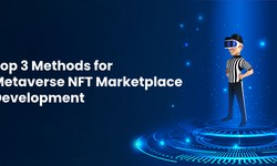 Top 3 Methods for Metaverse NFT Marketplace Development