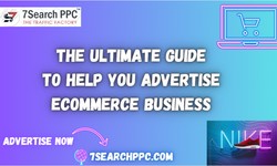 The Ultimate Guide to Help You Advertise Your Ecommerce Business Using Ads