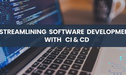 Streamlining Software Development with CI & CD