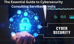 The Essential Guide to Cybersecurity Consulting Services in India