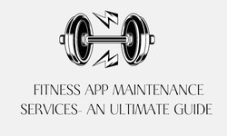 Fitness App Maintenance Services- An Ultimate Guide