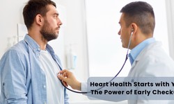 Heart Health Starts with You:  The Power of Early Checkups
