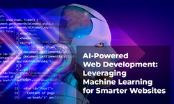 AI-Powered Web Development: Leveraging Machine Learning for Smarter Websites