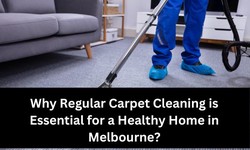Why Regular Carpet Cleaning is Essential for a Healthy Home in Melbourne?