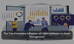 The Transformative Influence of CMMS Software on Asset Management