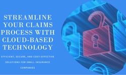 The Benefits of Cloud-Based Claim Processing for Small Insurance Companies
