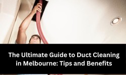 The Ultimate Guide to Duct Cleaning in Melbourne: Tips and Benefits