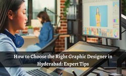 How to Choose the Right Graphic Designer in Hyderabad: Expert Tips