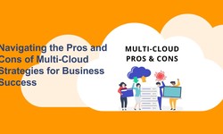 Navigating the Pros and Cons of Multi-Cloud Strategies for Business Success