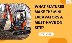 What Features Make the Mini Excavators a Must-Have on Site?