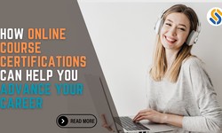 How Online Course Certifications Can Help You Advance Your Career