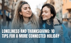 Loneliness and Thanksgiving: 10 Tips for a More Connected Holiday