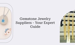 How To Choose The Best Wholesale Gemstone Jewelry Supplier