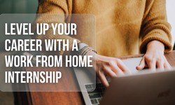 Level Up Your Career with a Work From Home Internship