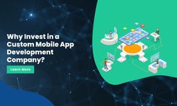 Why Invest in Custom Mobile App Development Company