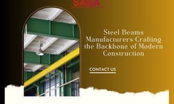 Steel Beams Manufacturers-Crafting the Backbone of Modern Construction
