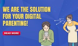 We Are The Solution for Your Digital Parenting!