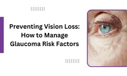 Preventing Vision Loss: How to Manage Glaucoma Risk Factors