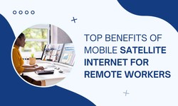 Top Benefits of Mobile Satellite Internet for Remote Workers