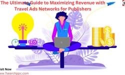 The Ultimate Guide to Maximizing Revenue with Travel Ads Networks for Publishers