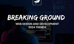 Breaking Ground: Web Design and Development 2024 Trends