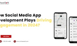 How Social Media App Development Plays Driving Engagement in 2024?