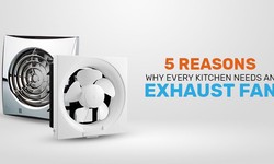 5 Reasons Why Every Kitchen Needs an Exhaust Fan