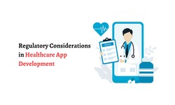 Regulatory Considerations in Healthcare App Development