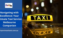 Navigating with Excellence: Your Ultimate Taxi Service Melbourne Companion