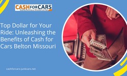 Top Dollar for Your Ride: Unleashing the Benefits of Cash for Cars Belton Missouri