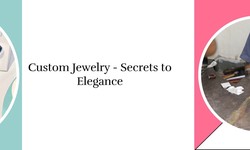Top Secrets of Custom Jewelry - Personal Elegance