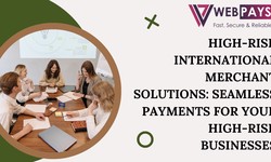 High-Risk International Merchant Solutions: Seamless Payments for Your High-Risk Businesses