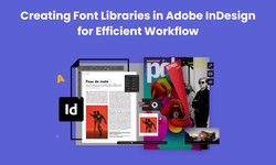 Creating Font Libraries in Adobe InDesign for Efficient Workflow