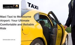 Maxi Taxi to Melbourne Airport: Your Ultimate Comfortable and Reliable Ride