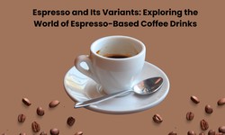 Espresso and Its Variants: Exploring the World of Espresso-Based Coffee Drinks