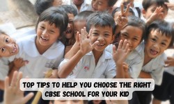 Top Tips to Help You Choose the Right CBSE School for Your Kid