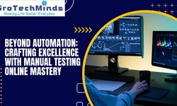 Beyond Automation: Crafting Excellence with Manual Testing Online Mastery