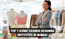 Top 7 Iconic Fashion Designing Institutes in Mumbai