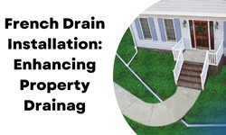 French Drain Installation: Enhancing Property Drainage