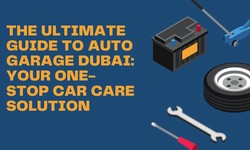 The Ultimate Guide to Auto Garage Dubai: Your One-Stop Car Care Solution