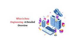 What is Data Engineering- A Detailed Overview