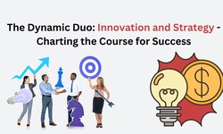 The Dynamic Duo: Innovation and Strategy - Charting the Course for Success