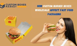 How Custom Burger Boxes Wholesale Affect Fast Food Packaging